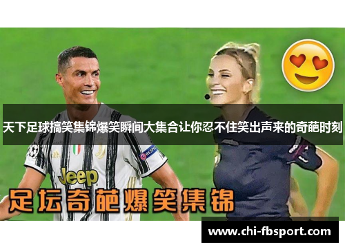 天下足球搞笑集锦爆笑瞬间大集合让你忍不住笑出声来的奇葩时刻 天下足球搞笑集锦爆笑瞬间大集合让你忍不住笑出声来的奇葩时刻