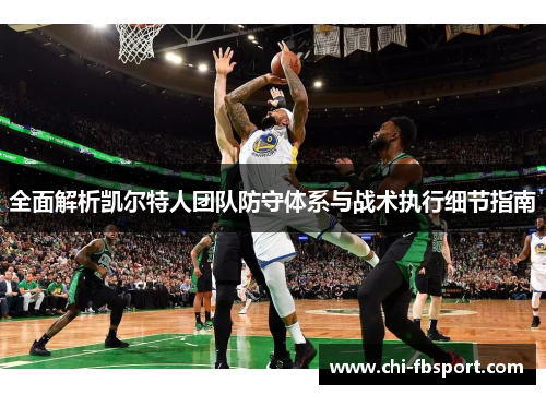全面解析凯尔特人团队防守体系与战术执行细节指南 全面解析凯尔特人团队防守体系与战术执行细节指南