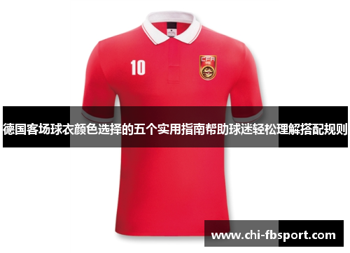 德国客场球衣颜色选择的五个实用指南帮助球迷轻松理解搭配规则 德国客场球衣颜色选择的五个实用指南帮助球迷轻松理解搭配规则