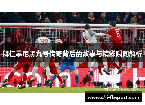 拜仁慕尼黑九号传奇背后的故事与精彩瞬间解析