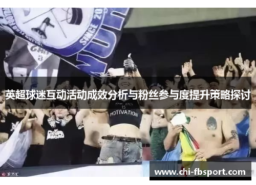 英超球迷互动活动成效分析与粉丝参与度提升策略探讨 英超球迷互动活动成效分析与粉丝参与度提升策略探讨