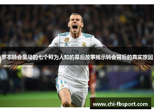 罗本转会皇马的七个鲜为人知的幕后故事揭示转会背后的真实原因 罗本转会皇马的七个鲜为人知的幕后故事揭示转会背后的真实原因