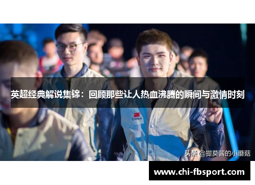 英超经典解说集锦：回顾那些让人热血沸腾的瞬间与激情时刻